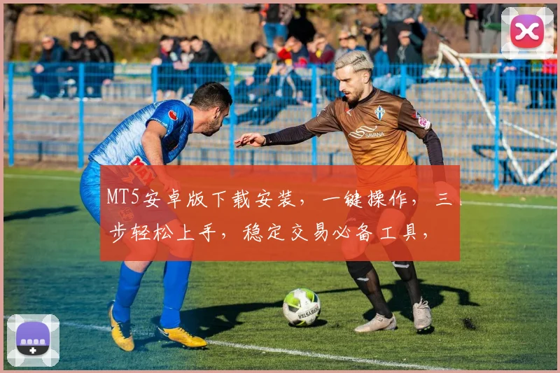 MT5安卓版下载安装,一键操作,三步轻松上手,稳定交易必备工具,下载安装攻略,不容错过